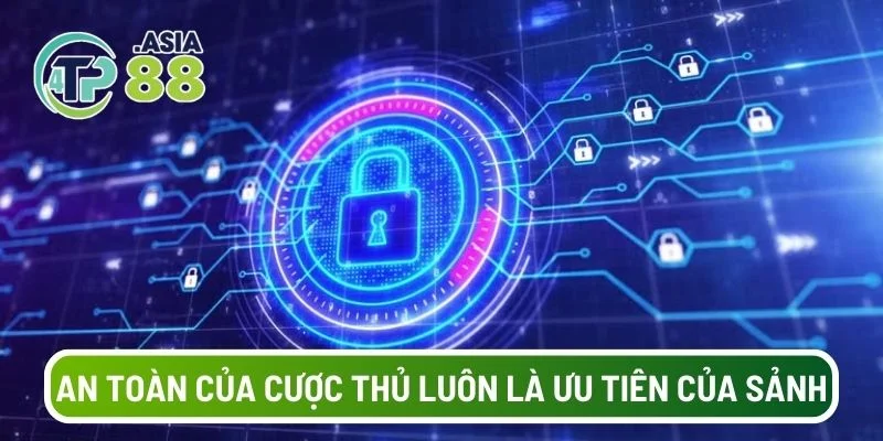 Sự an toàn của cược thủ luôn là ưu tiên của sảnh cược