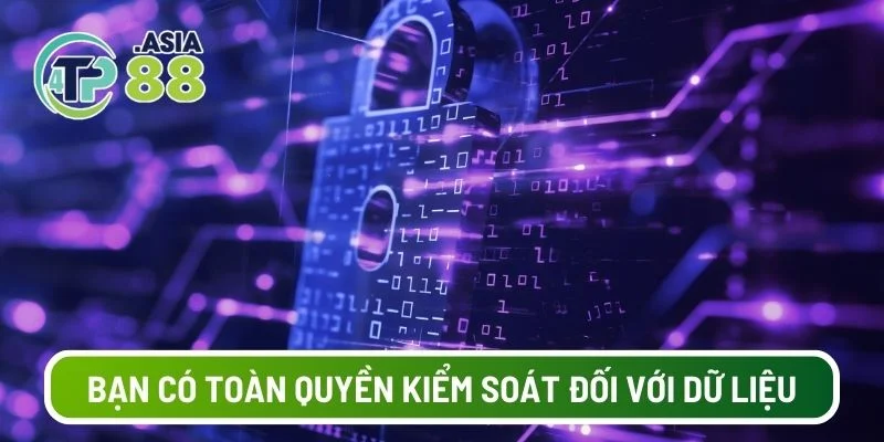 Bạn có toàn quyền kiểm soát đối với dữ liệu cá nhân
