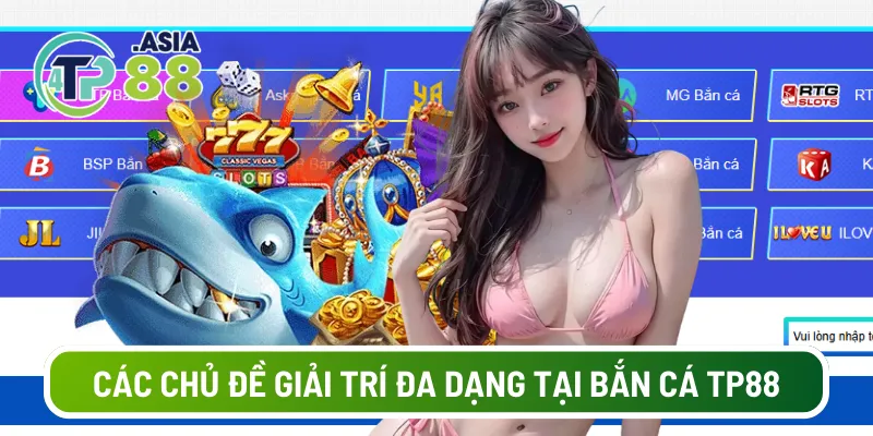 Các chủ đề giải trí đa dạng tại Bắn cá TP88