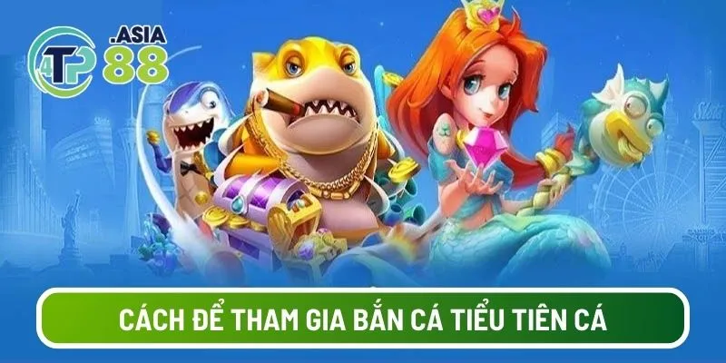 Cách để tham gia bắn cá tiểu tiên cá cho tân thủ