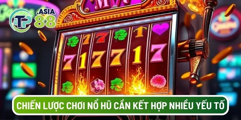 Một chiến lược chơi nổ hũ tốt cần sự kết hợp nhiều yếu tố