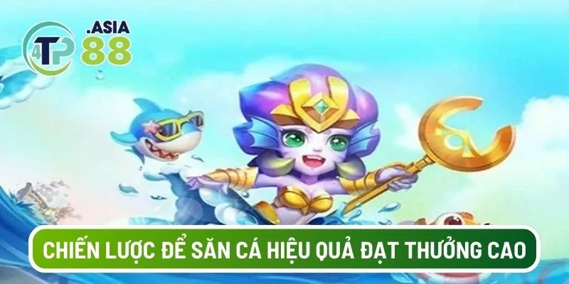 Chiến lược để săn cá hiệu quả đạt thưởng cao