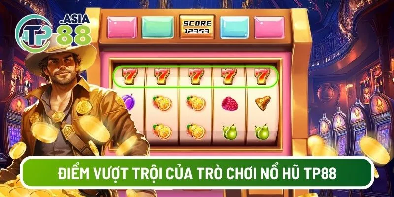 Điểm vượt trội của trò chơi nổ hũ TP88