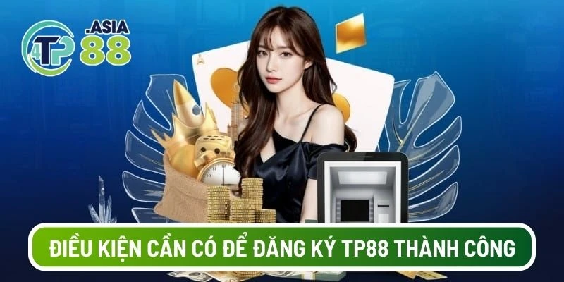 Điều kiện cần có để đăng ký TP88 thành công