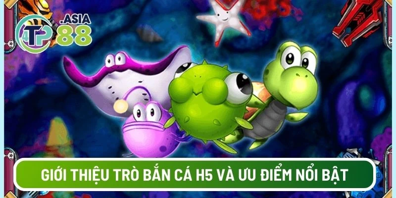 Giới thiệu trò bắn cá H5 và ưu điểm nổi bật