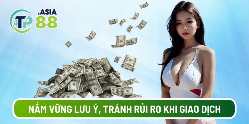 Nắm vững lưu ý, tránh rủi ro khi giao dịch