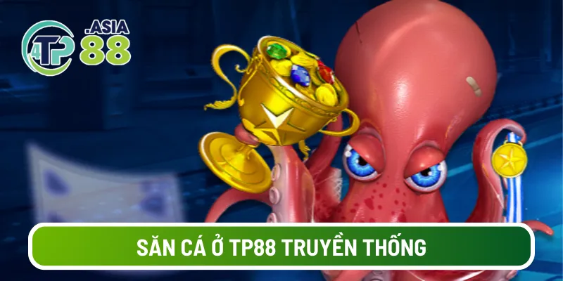 Săn cá truyền thống tại bắn cá TP88