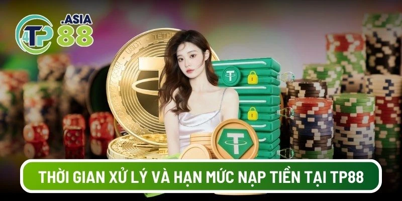 Thời gian xử lý và hạn mức nạp tiền tại TP88